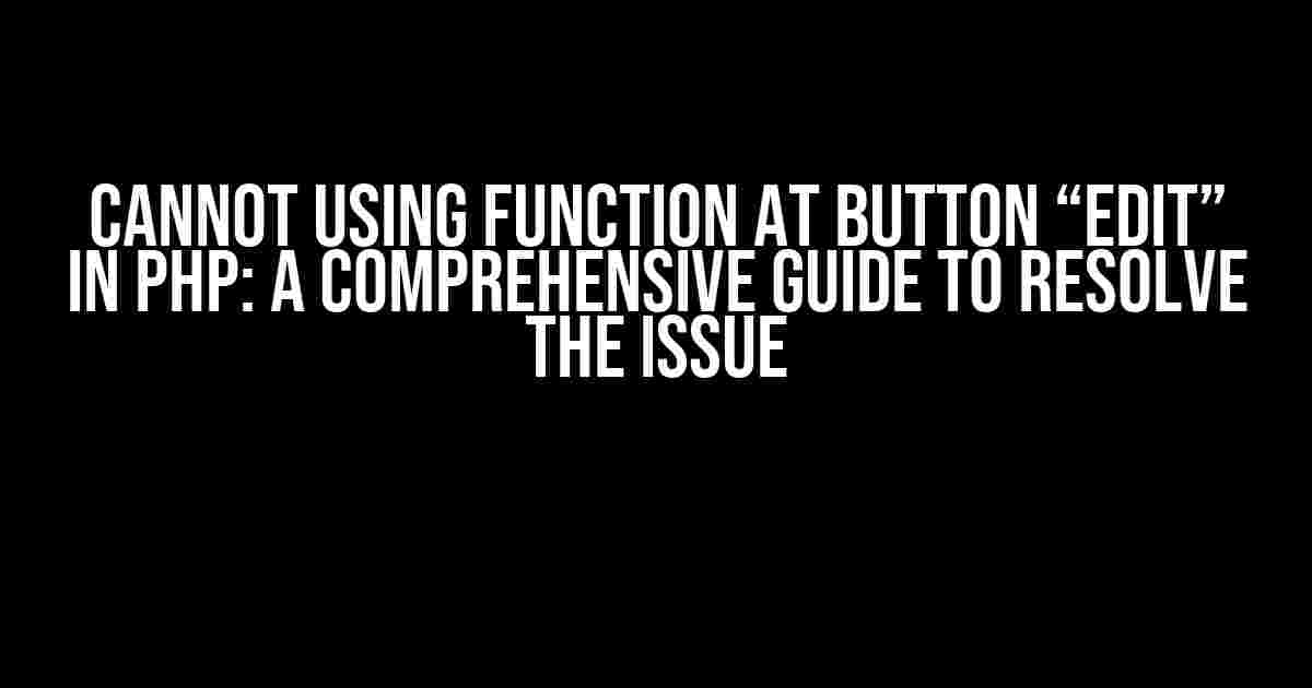 Cannot Using Function at Button “Edit” in PHP: A Comprehensive Guide to Resolve the Issue