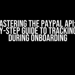 Mastering the PayPal API: A Step-by-Step Guide to Tracking Users During Onboarding