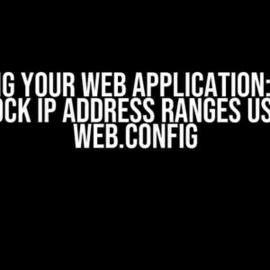 Securing Your Web Application: How to Block IP Address Ranges using web.config