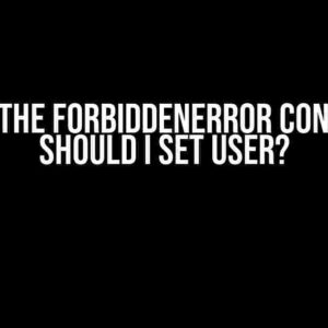 Solving the ForbiddenError Conundrum: Should I Set User?