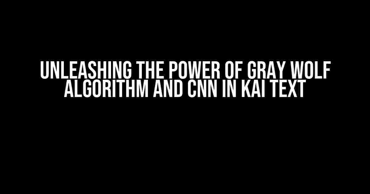 Unleashing the Power of Gray Wolf Algorithm and CNN in Kai Text