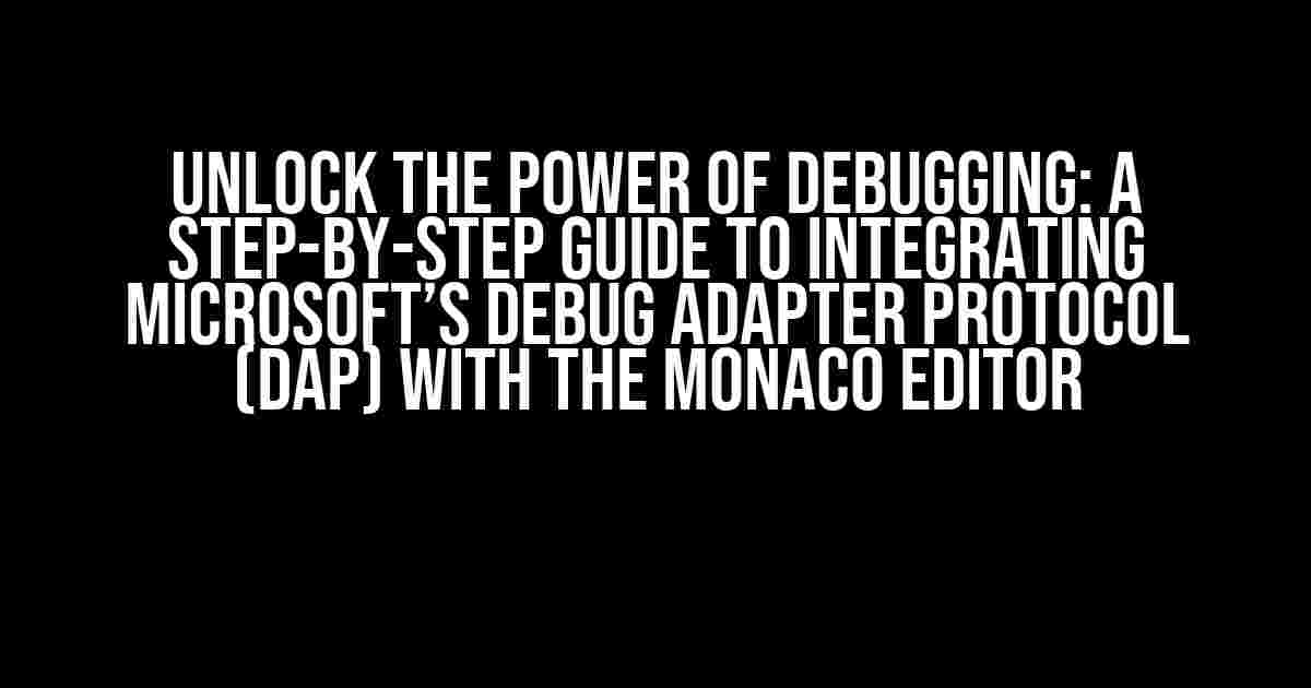 Unlock the Power of Debugging: A Step-by-Step Guide to Integrating Microsoft’s Debug Adapter Protocol (DAP) with the Monaco Editor