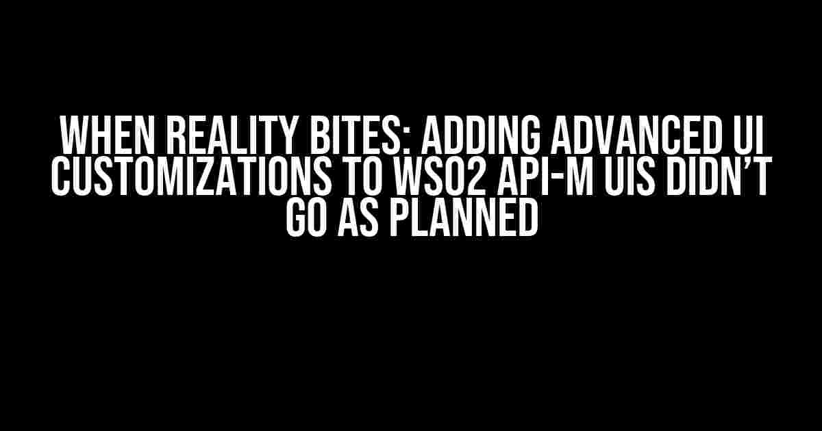 When Reality Bites: Adding Advanced UI Customizations to WSO2 API-M UIs Didn’t Go as Planned